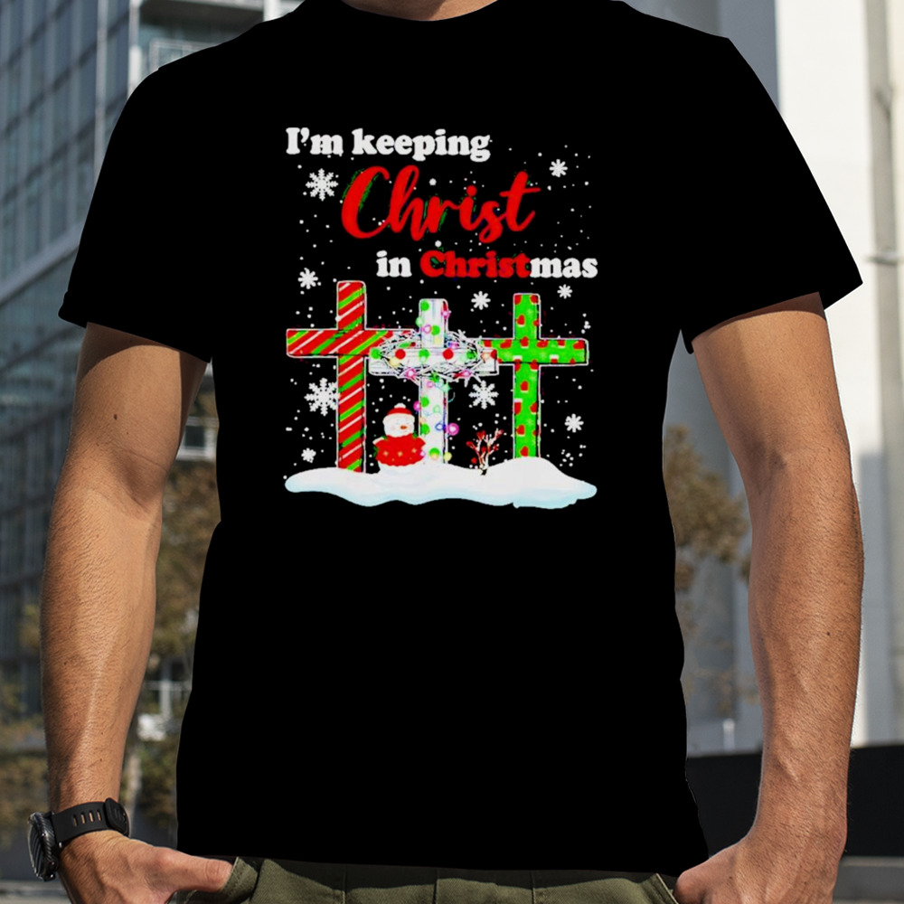 I’m Keeping Christ In Christmas Shirt