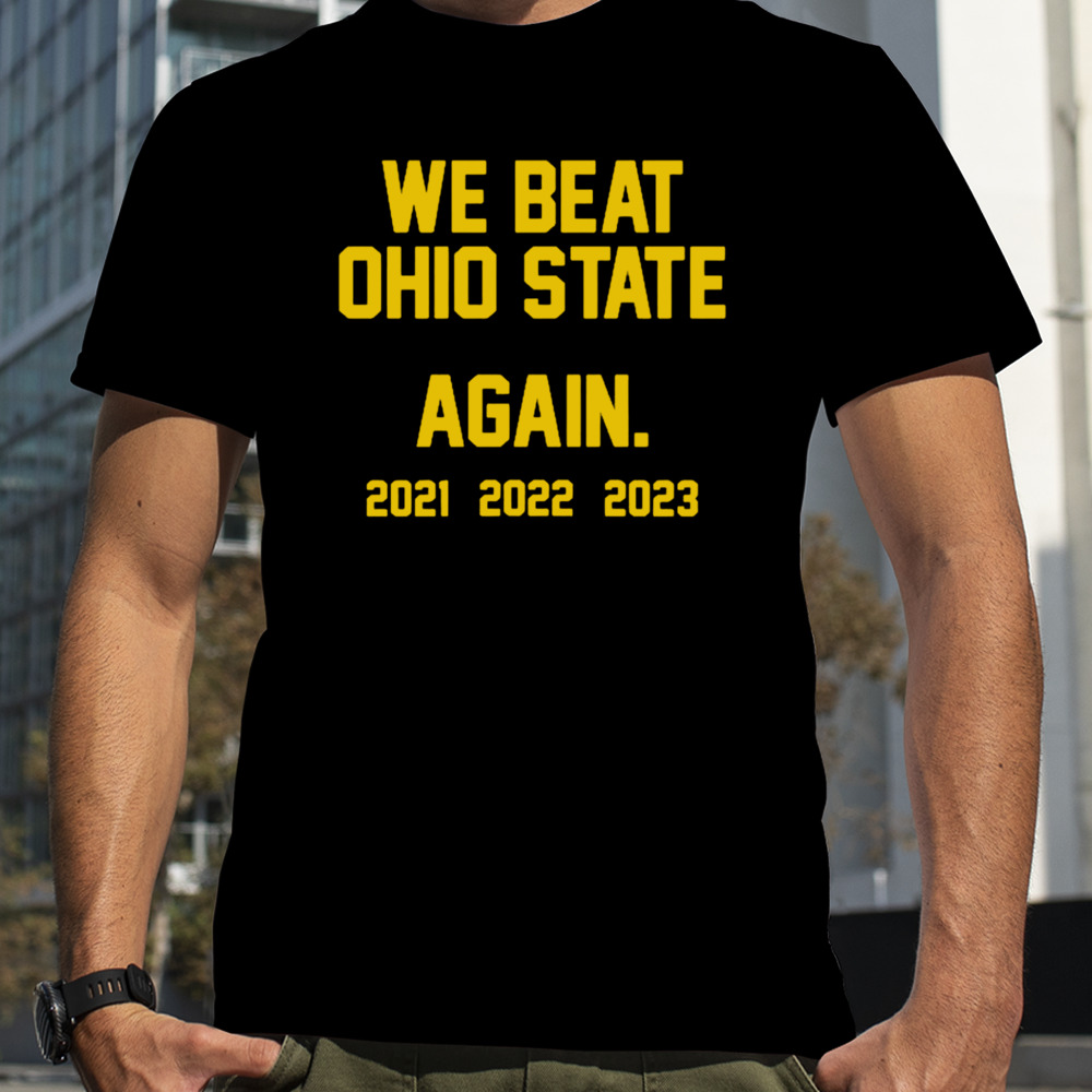 Michigan Wolverines we beat Ohio state again 2023 shirt