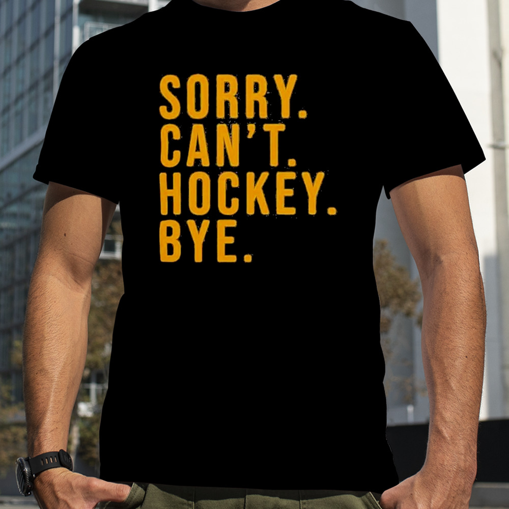 Pittsburgh Penguins Sorry. Can’t. Hockey. Bye Shirt