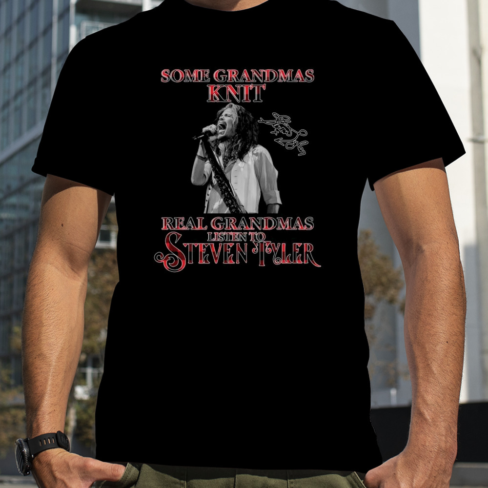 Some Grandmas Knit Real Grandmas Listen To Steven Tyler Signature T-shirt