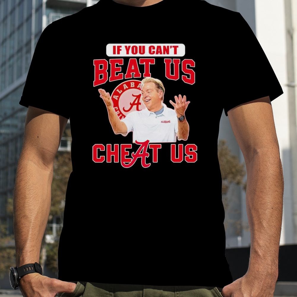 Alabama Crimson Tide Nick Saban if you can’t beat us cheat us shirt