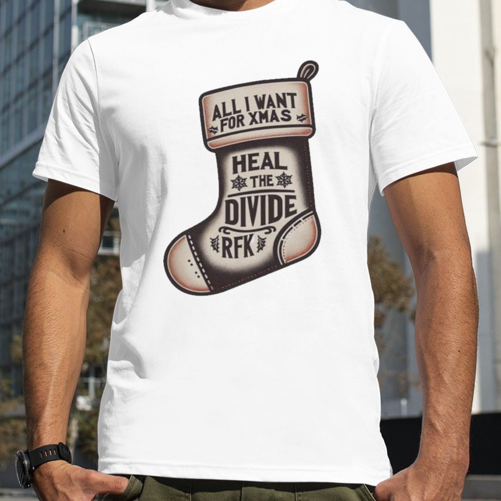 All I Want For Xmas Is To Heal The Divide Rfk T-shirt