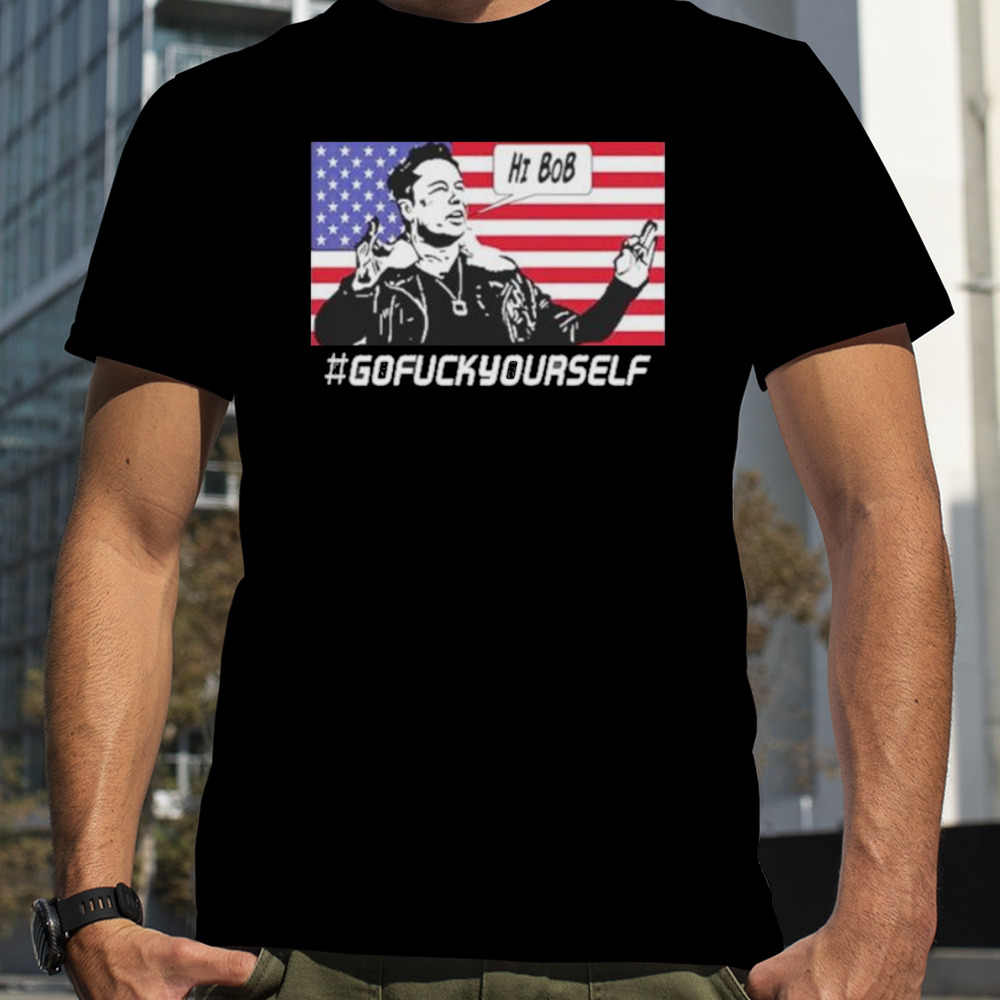 Elon Musk Hi Bob Gofuckyourself Usa Flag Shirt