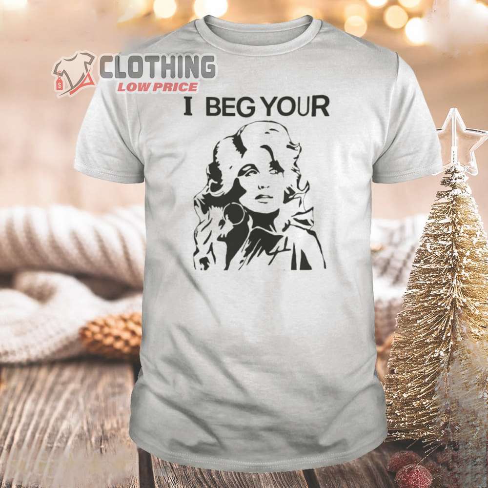 I Beg Your Dolly Parton Merch Funny Dolly Parton I Beg Your Shirt Dolly Parton World Tour 2023 T-Shirt