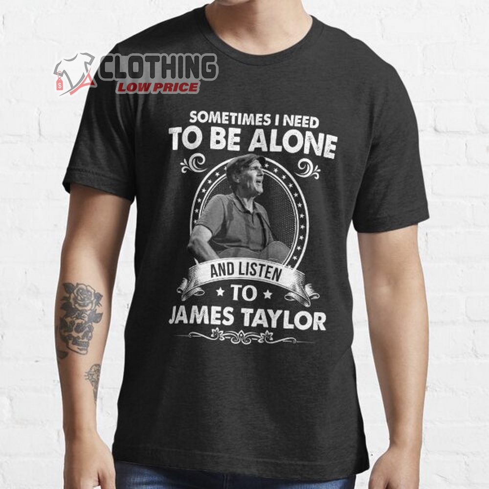 James Taylor Tour 2023 T- Shirt, Sometimes I Need To Be Alone James Taylor T- Shirt, James Taylor Concerts 2023 T- Shirt