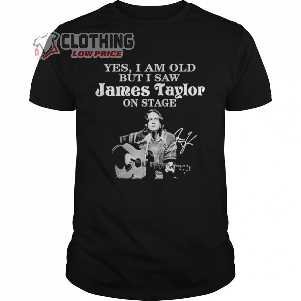 James Taylor Tour 2023 T- Shirt, Yes I Am Old But I Saw James Taylor On Stage Signature 2021 Shirt, James Taylor Las Vegas 2023 T- Shirt