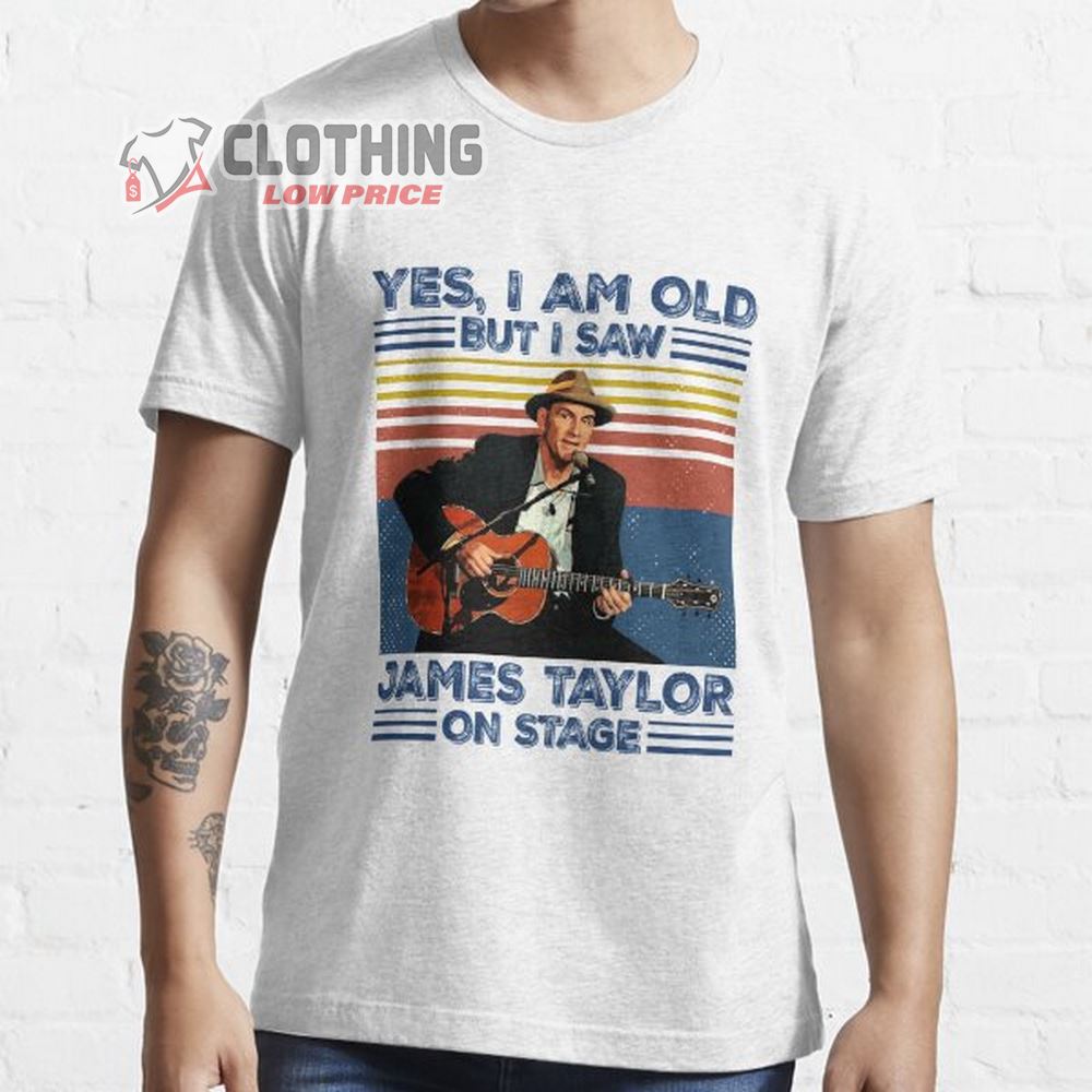 James Taylor Tour 2023 T- Shirt, Yes I Am Old But I Saw James Taylor On Stage T- Shirt, James Taylor Concerts 2023 T- Shirt