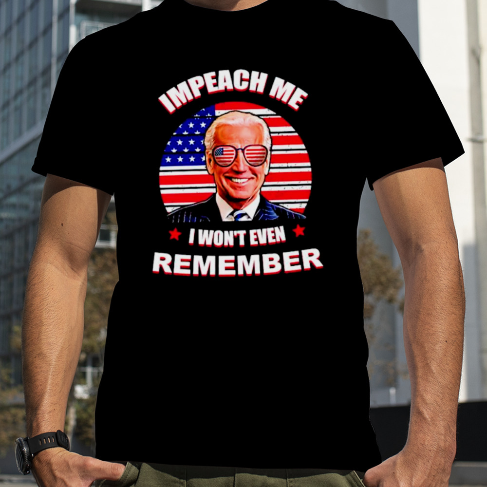 Joe Biden Impeach me I won’t remember USA flag shirt