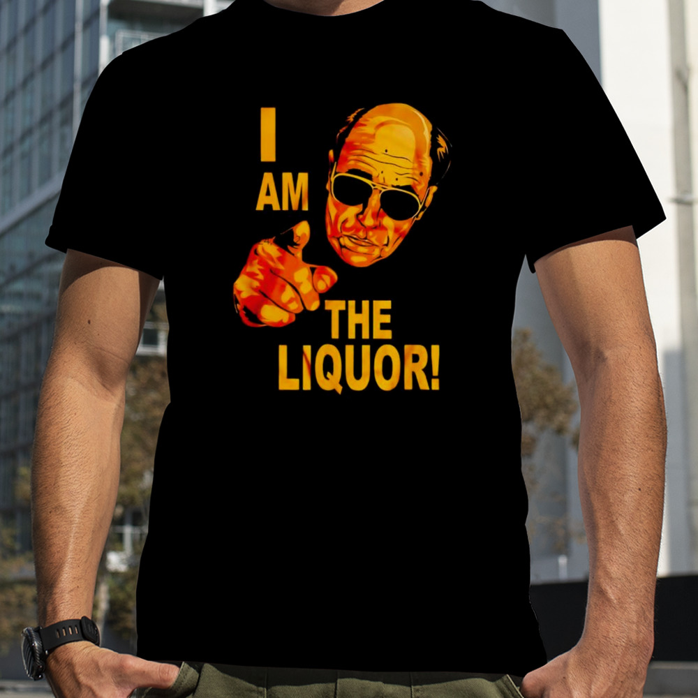 John Dunsworth I am the Liquor shirt