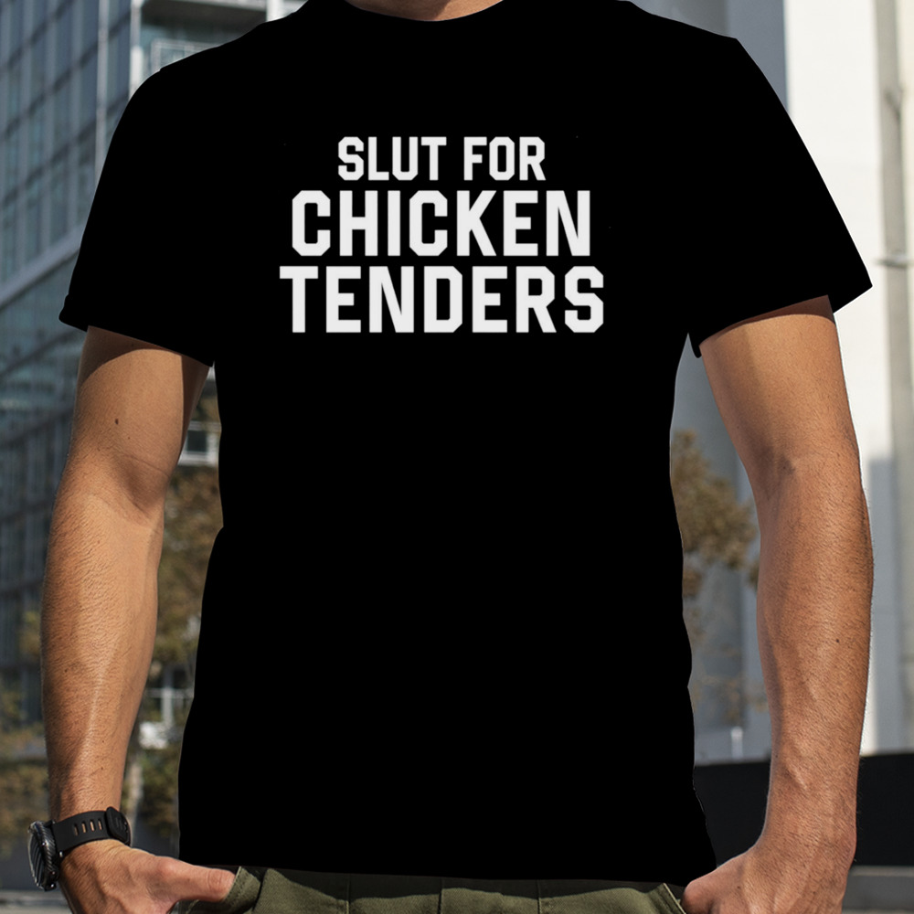 Slut for chicken tenders shirt