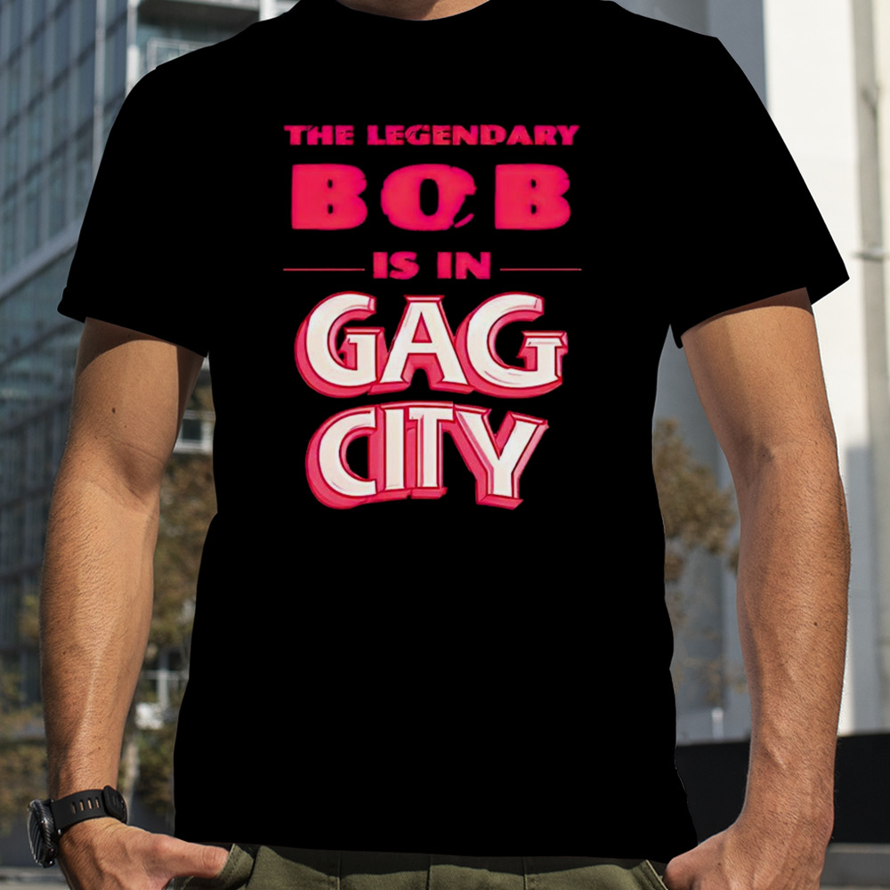 The legendary Bob is in Gag city shirt