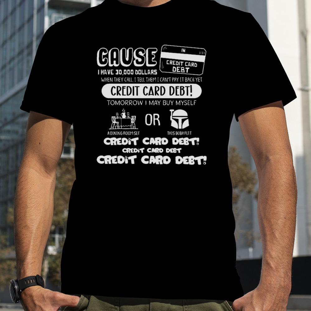 Cause I Have 30000 Dollars When They Call I Tell Them I Can’t Pay It Back Yet T-shirt