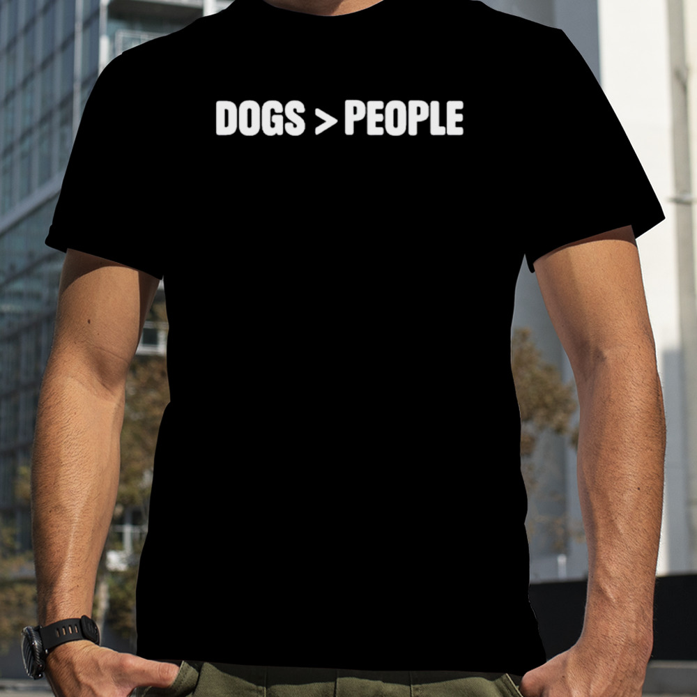 Dogs over people shirt