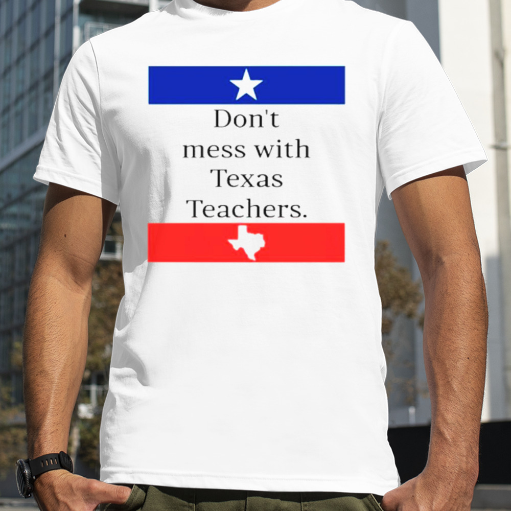 Don’t mess with Texas teachers shirt