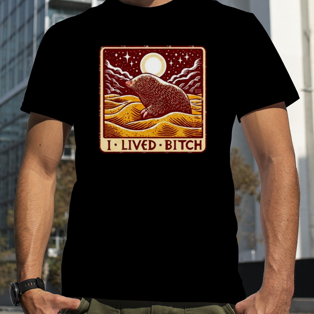 Golden Mole I Lived Bitch Shirt