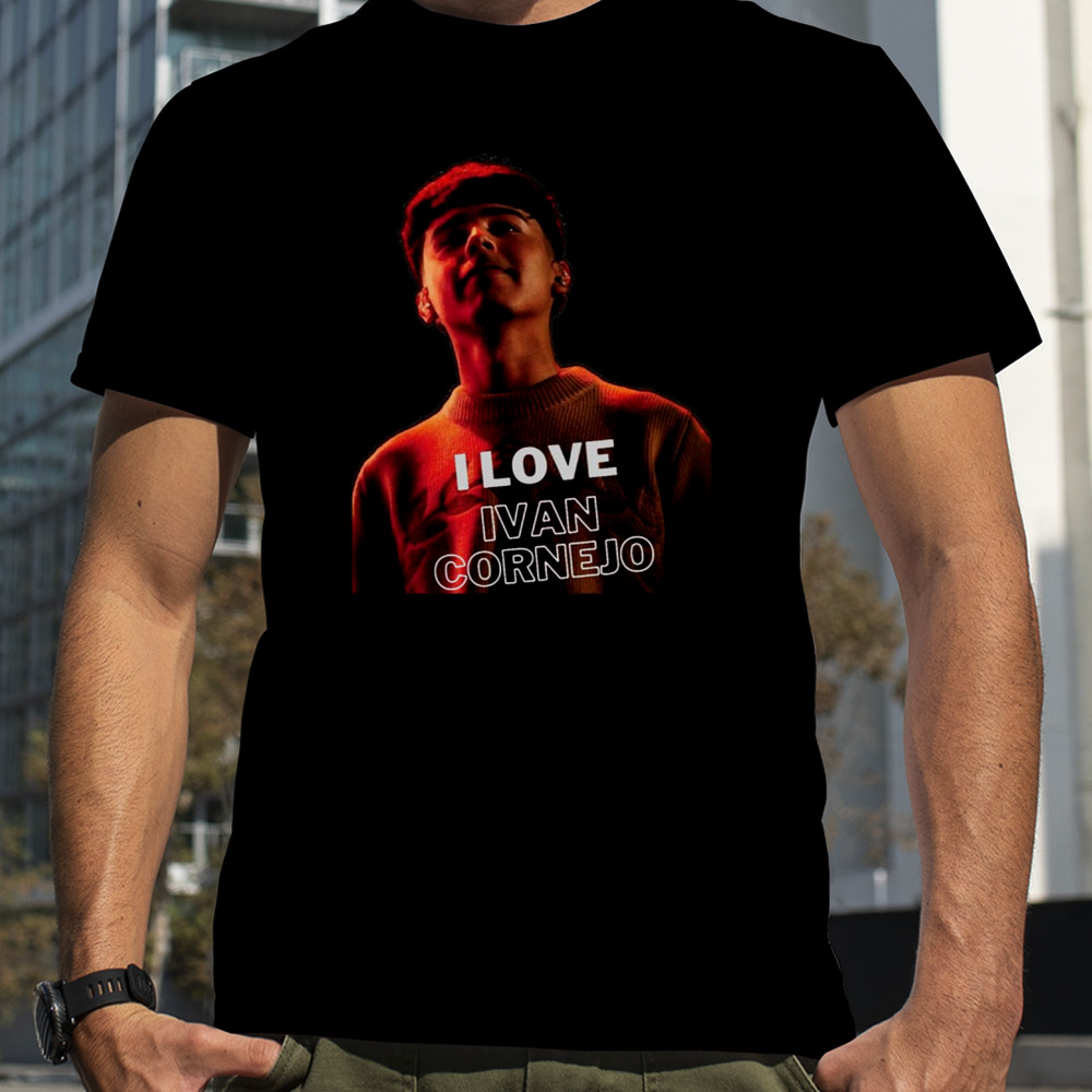 I Love Ivan Cornejo shirt