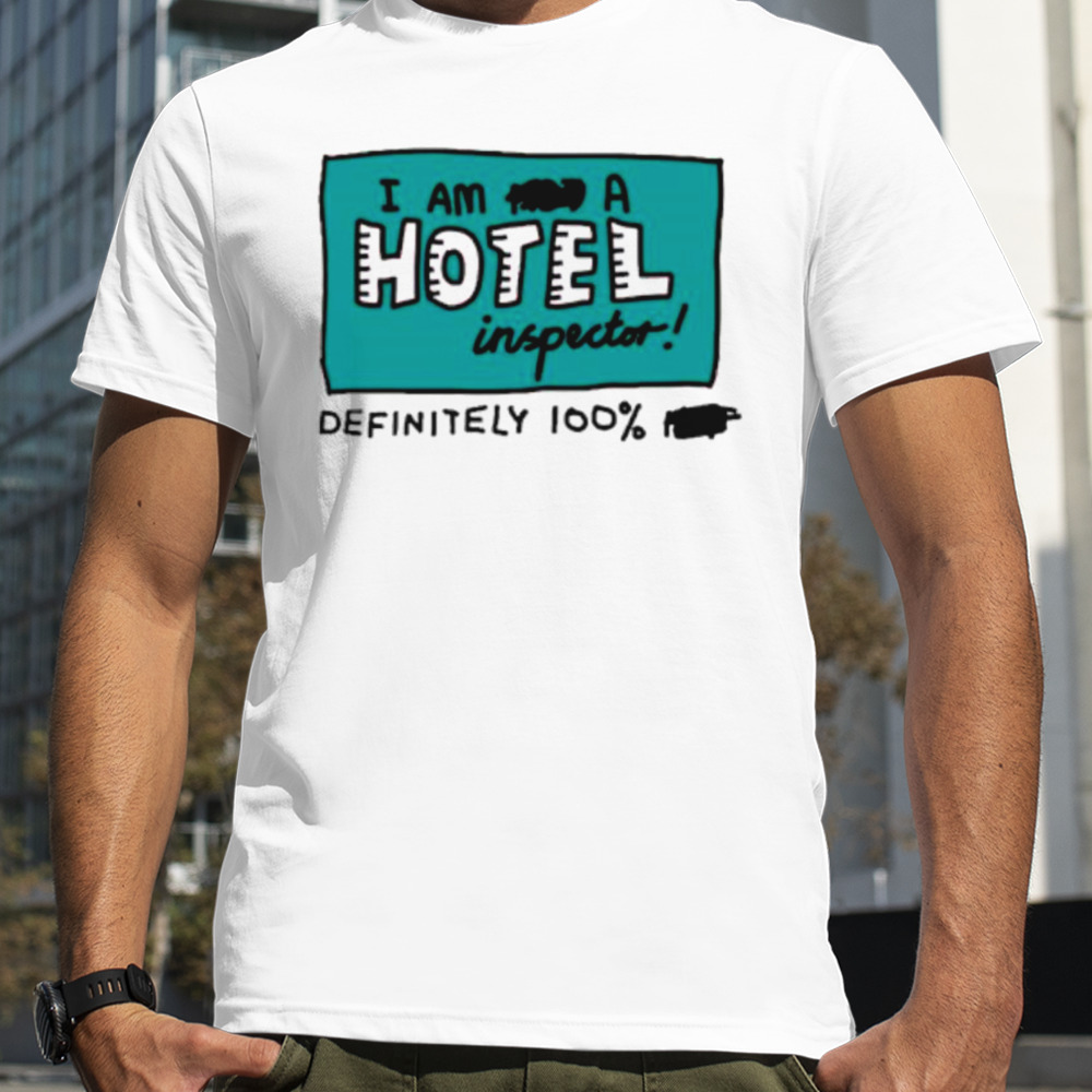 I am a hotel inspector definitely 100% shirt