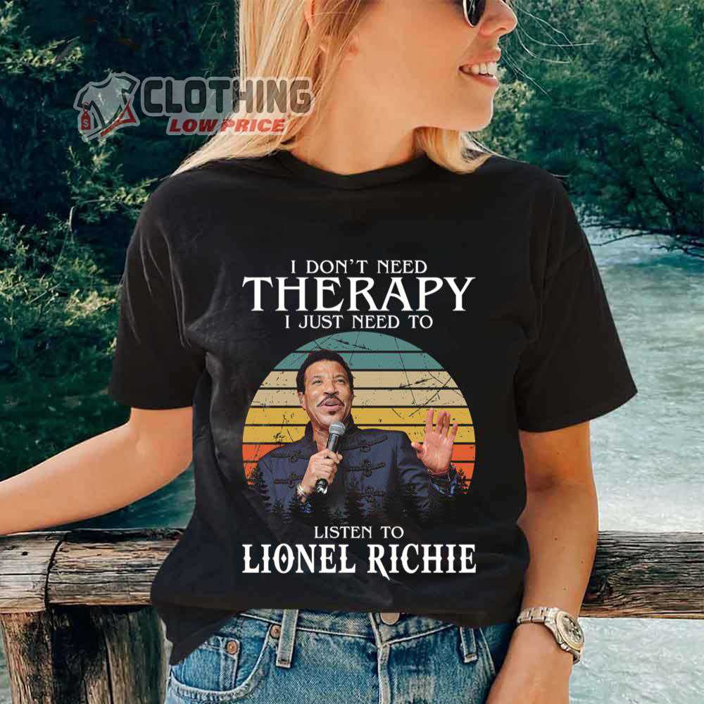 Lionel Richie Tour 2023 T- Shirt, Lionel Richie Songs I Don't Need Therapy I Just Need To Listen To Lionel Richie Sweatshirt, Lionel Richie Top Songs Merch