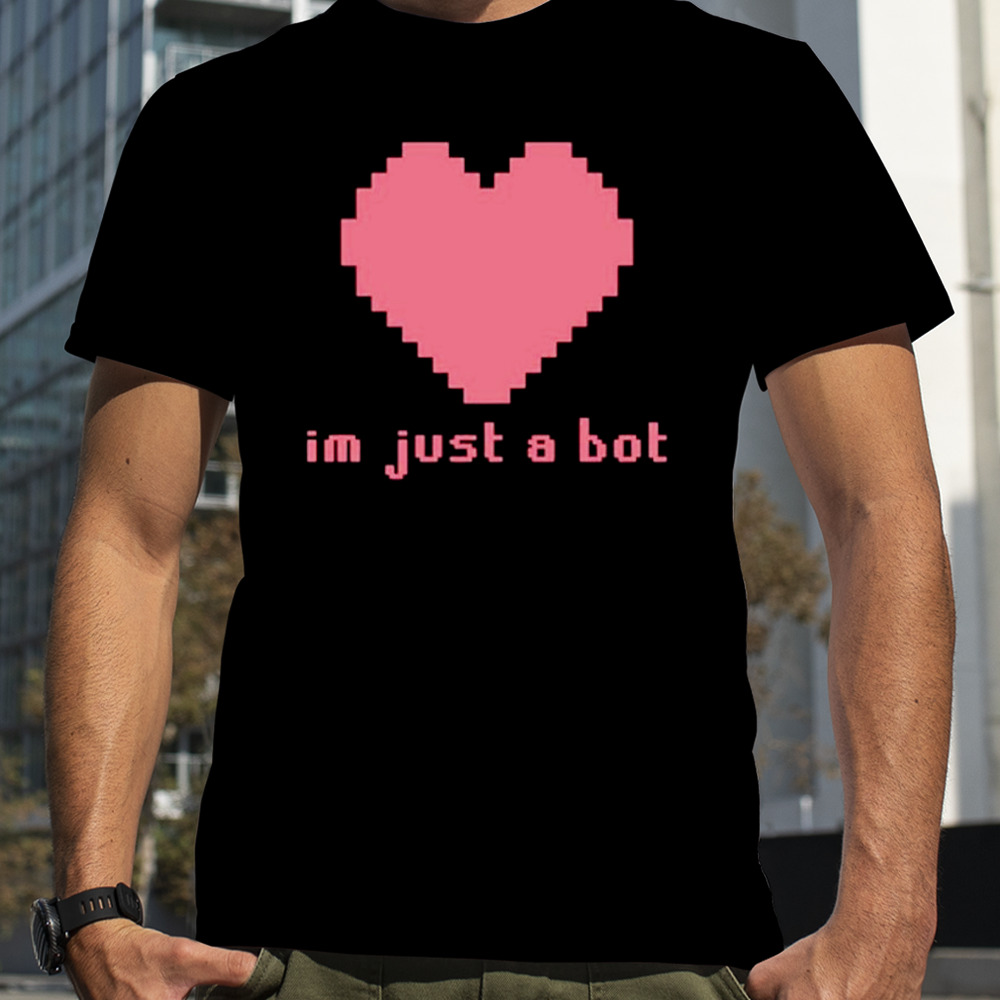 I’m just a bot heart shirt