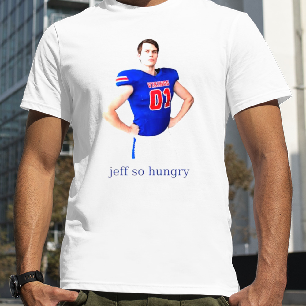 Jeff So Hungry shirt