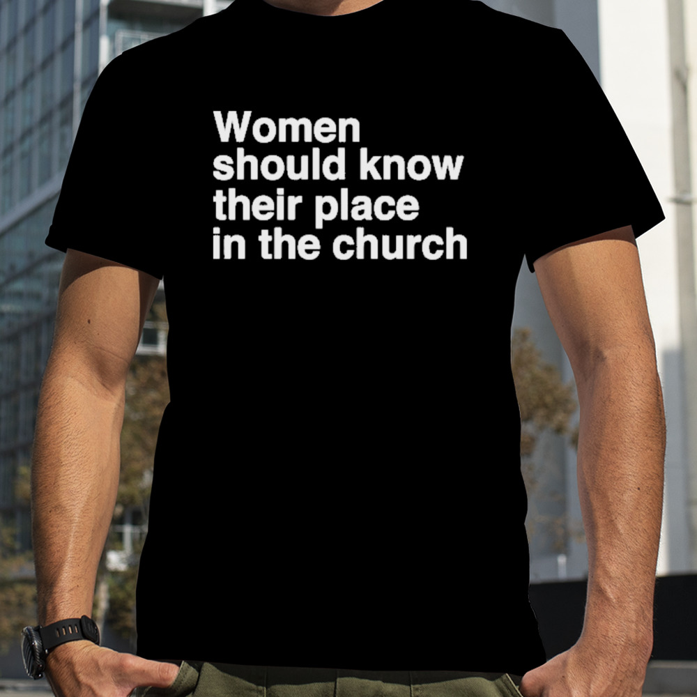 Women Should Know Their Place In The Church Apostle Prophet Evangelist Shirt