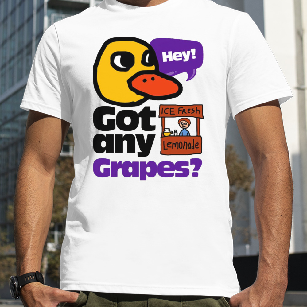 Hey! Got Any Grapes The Duck Song shirt