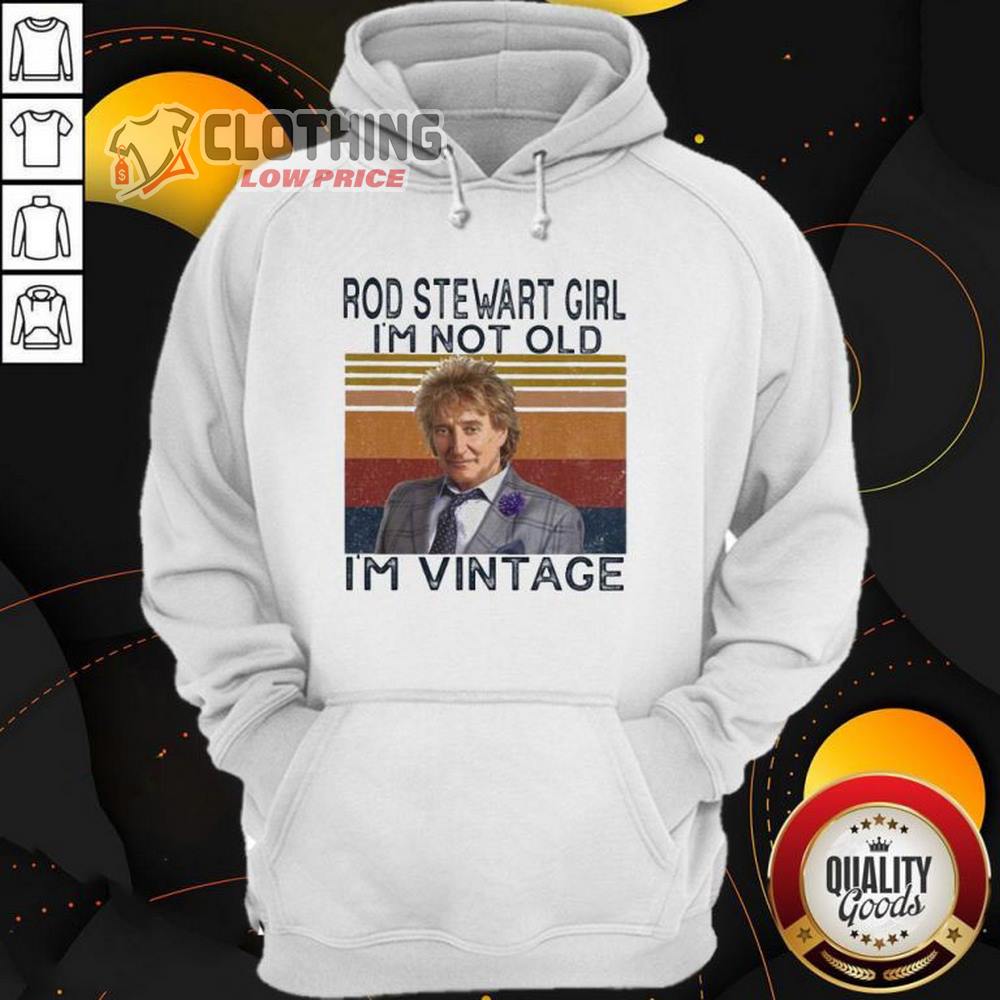 Rod Stewart Concert 2023 Shirt, Nice Rod Stewart Girl I'm Not Old I'm Vintage Hoodie, Rod Stewart 2023 Tour Sweatshirt