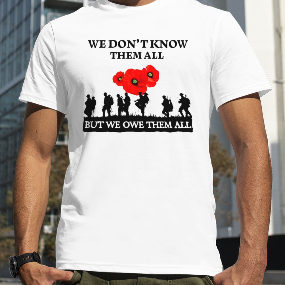 We don’t know them all but we owe them all shirt