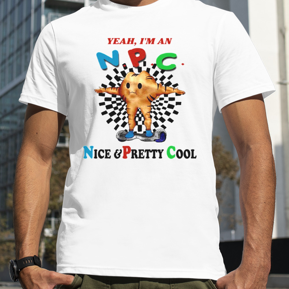 Yeah Im An Npc Nice Pretty Cool T-shirt