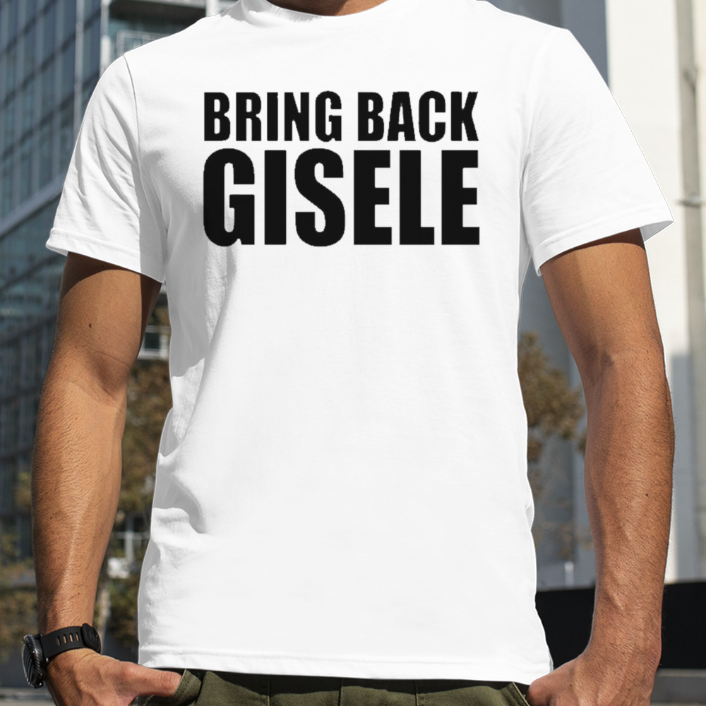 Bring back gisele shirt