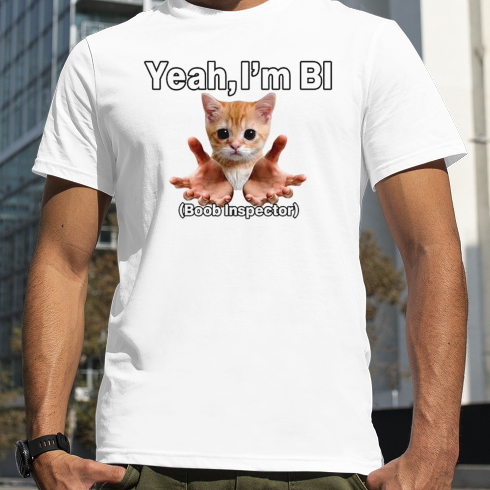 Cat yeah I’m bI boob inspector shirt