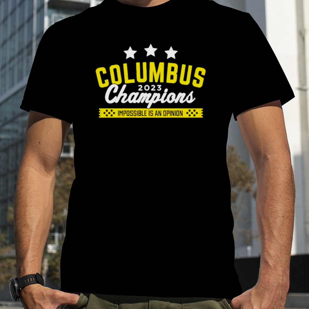 Columbus 2023 champions impossible is an opinion shirt