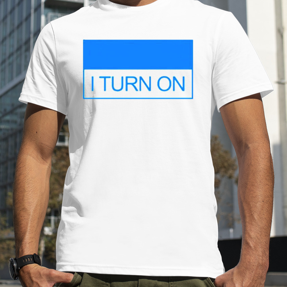 I turn on shirt