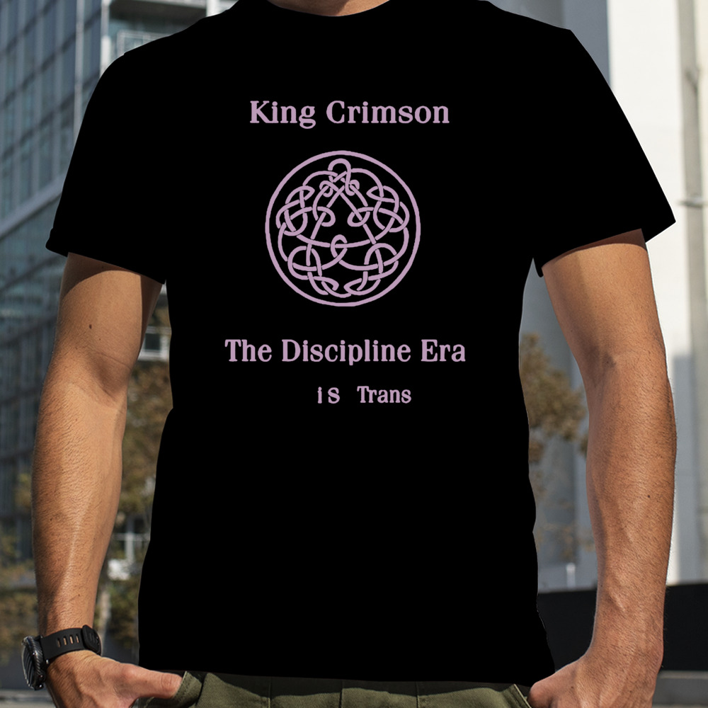 King crimson the discipline era is trans shirt