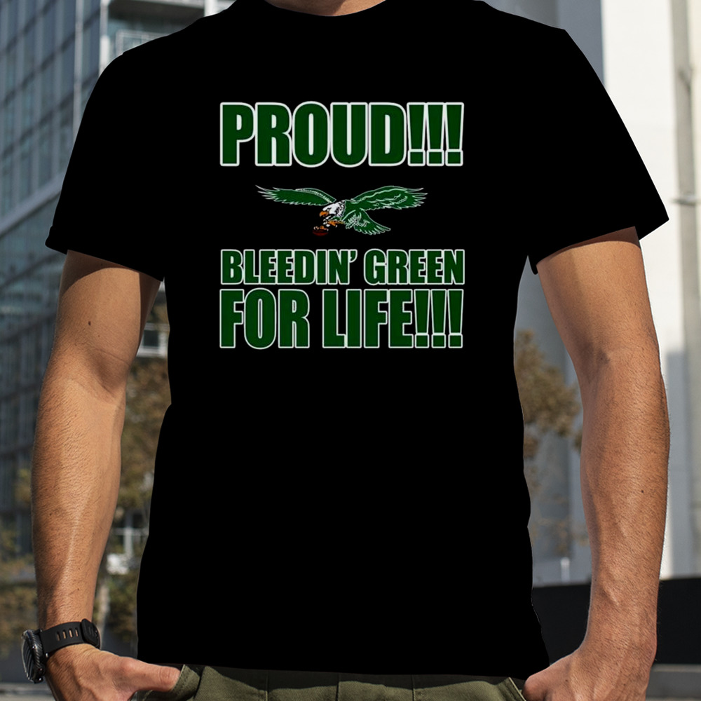 Proud Philadelphia Eagles bleedin’ green for life t-shirt