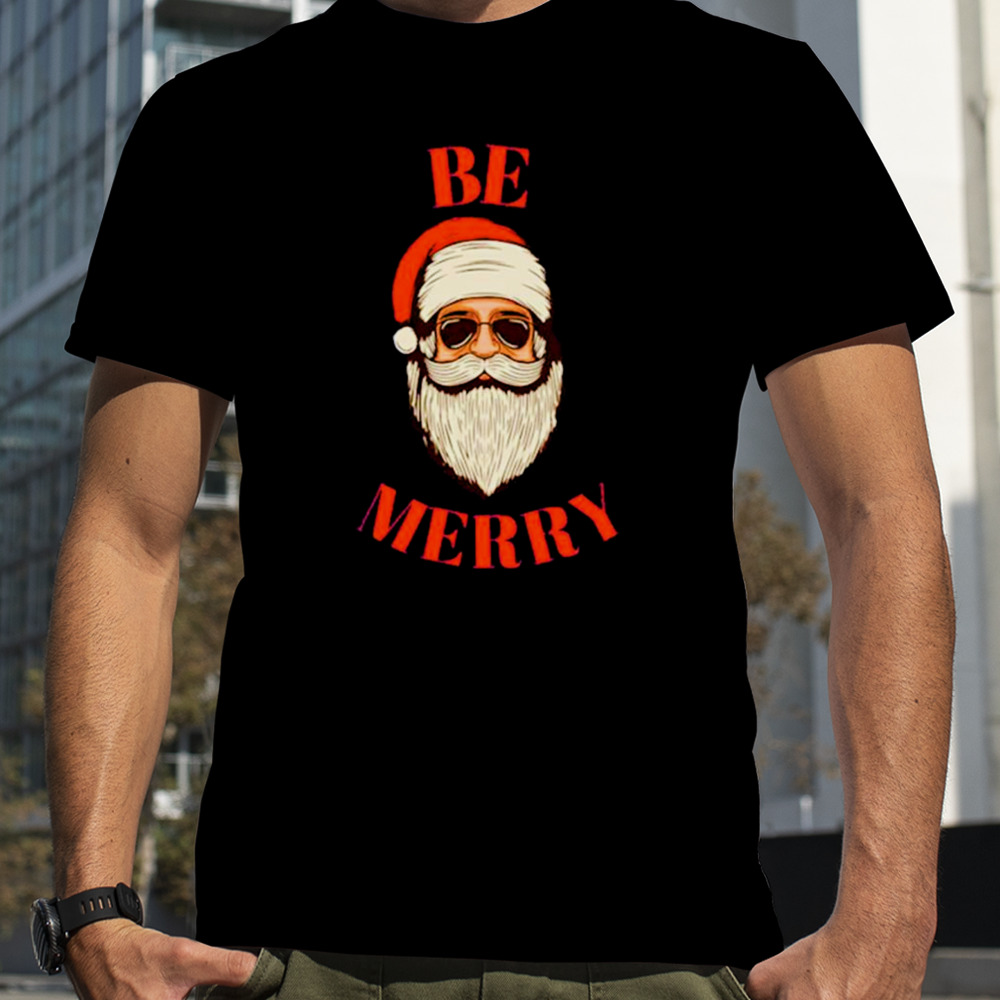 Santa claus be merry shirt