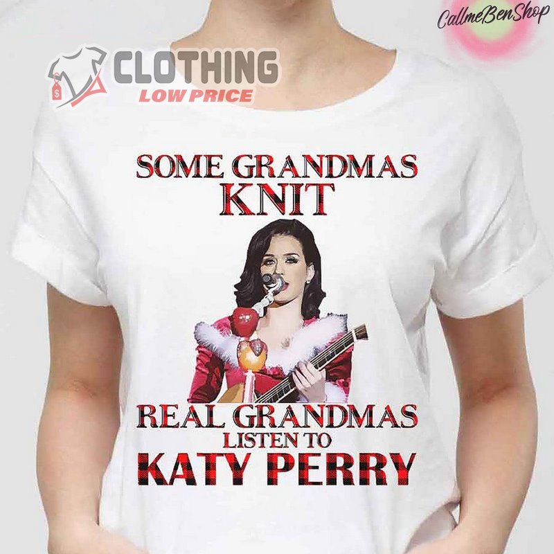 Some Grandmas Knit Real Grandmas Listen To Katy Perry Unisex T-Shirt, Katy Perry Christmas Shirt