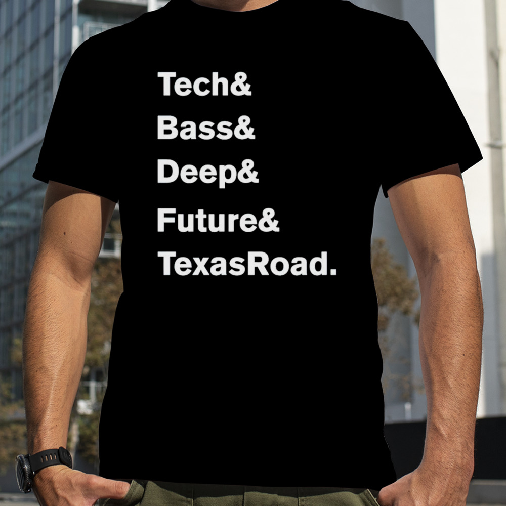 Tech bass deep future texasroad shirt