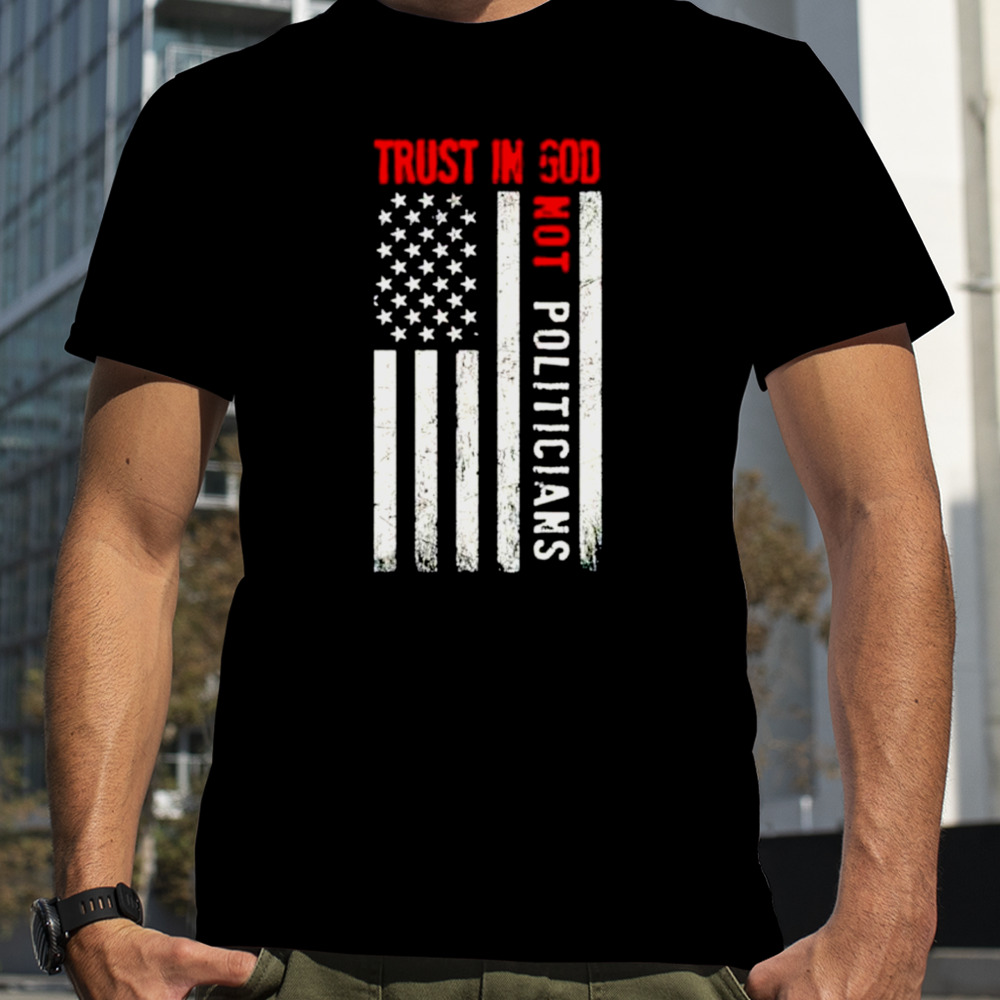 Trust in god not politicians USA flag shirt