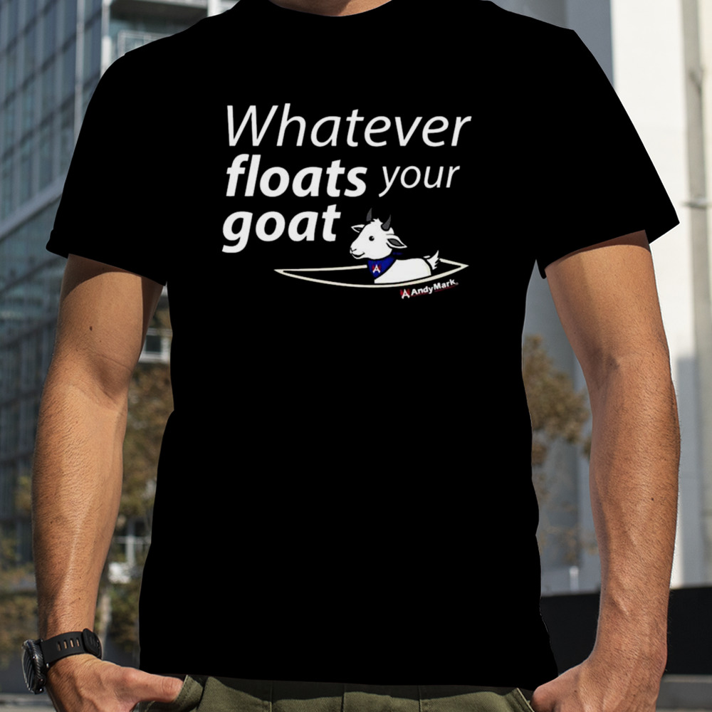 Whatever Floats Your Goat T-shirt