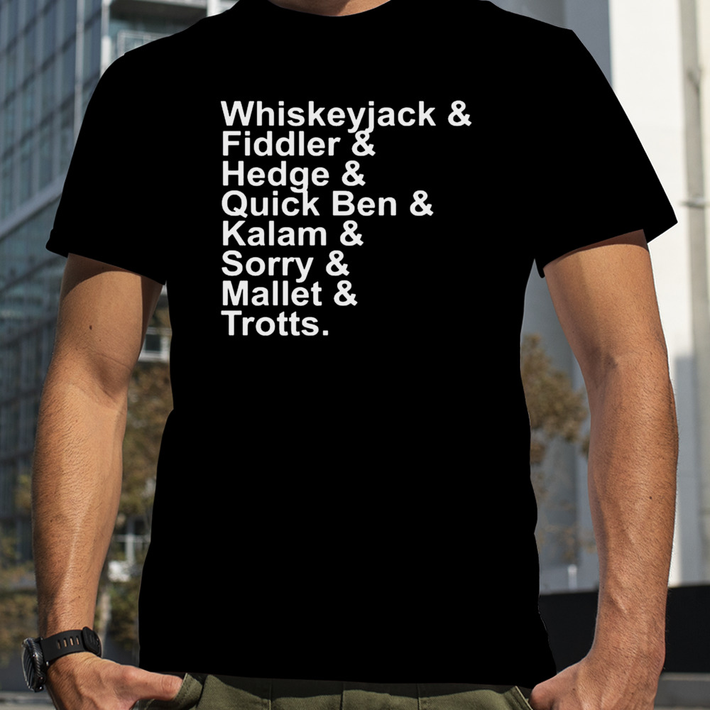 Whiskeyjack & Fiddler & Hedge & Quick Ben & Kalam & Sorry & Mallet & Trotts T-shirt