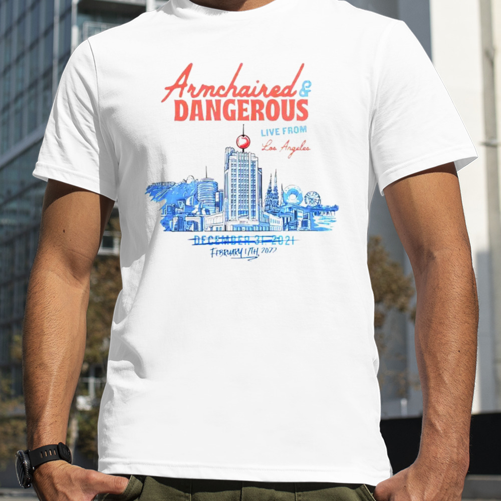 Armchaired and Dangerous Live from Los Angeles shirt