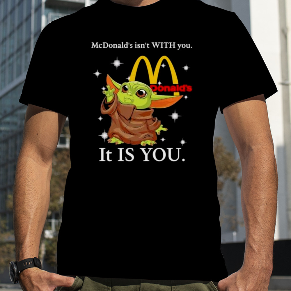 Baby Yoda McDonald’s isn’t with you it is you shirt