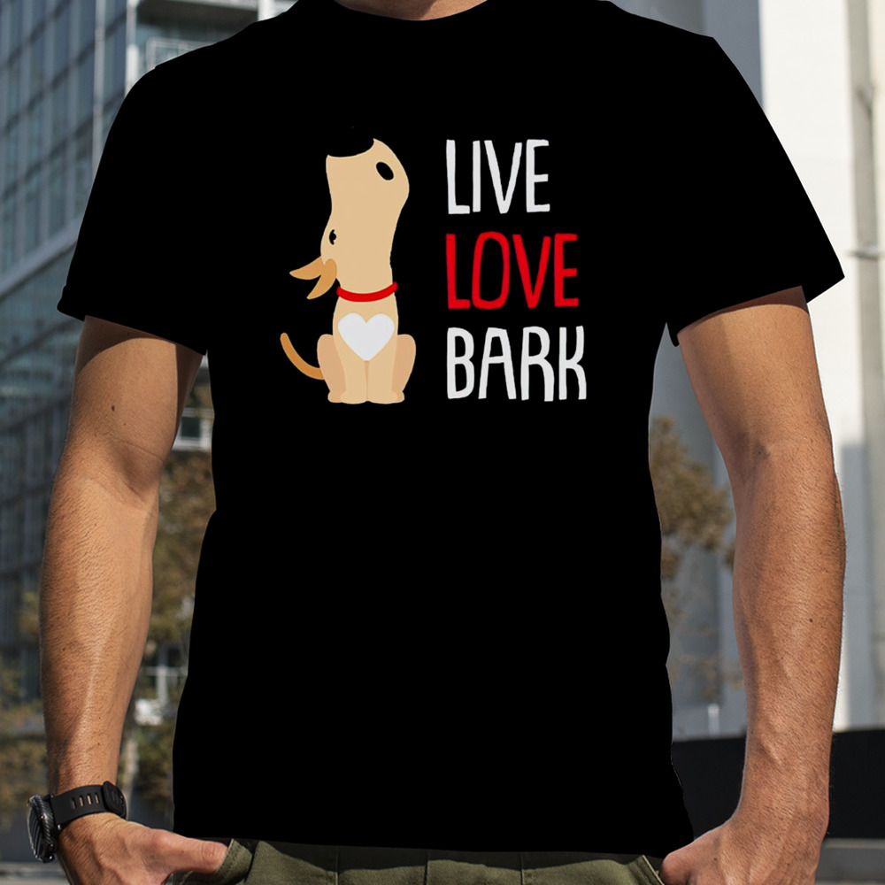 Dog live love bark shirt