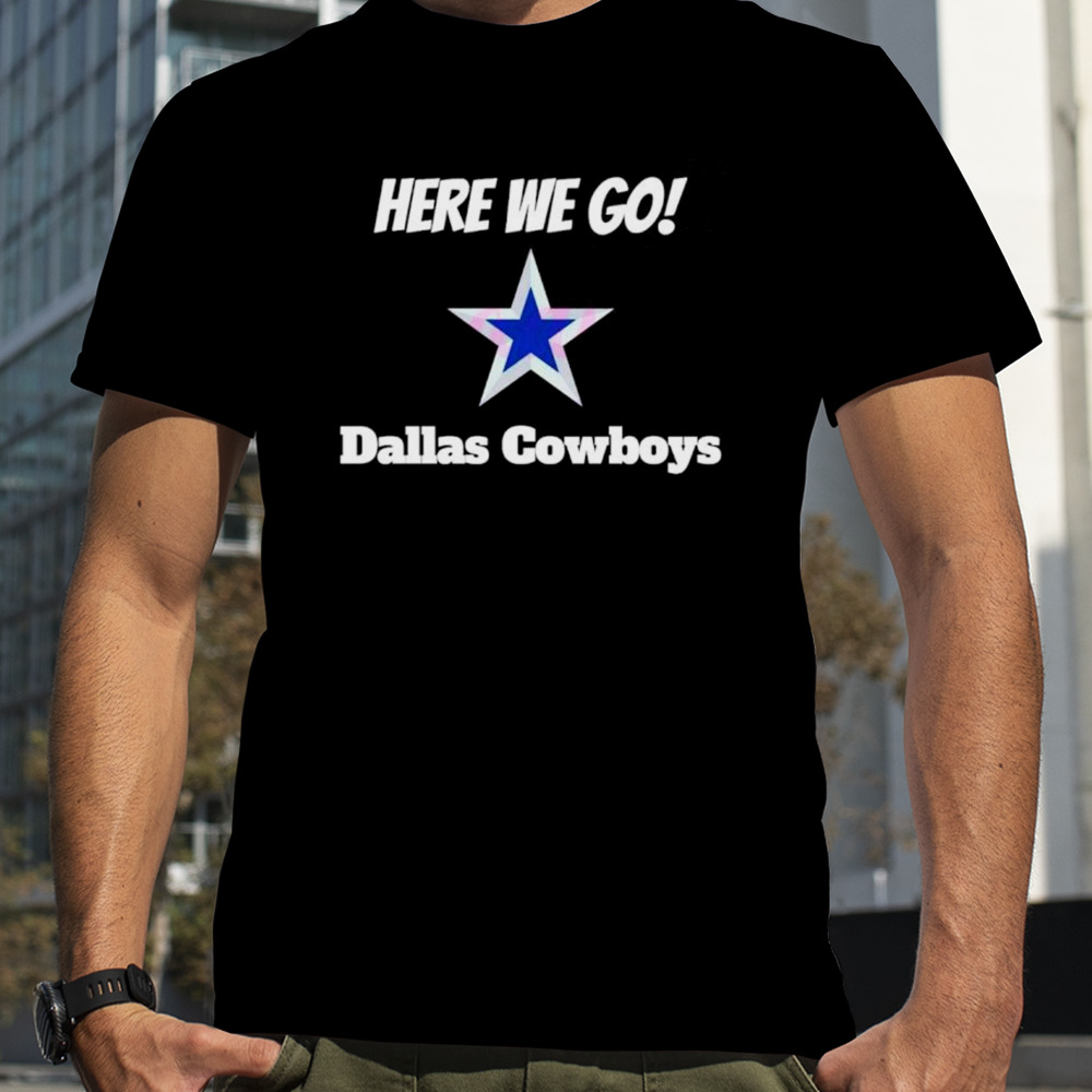 Here we go Dallas Cowboys football shirt