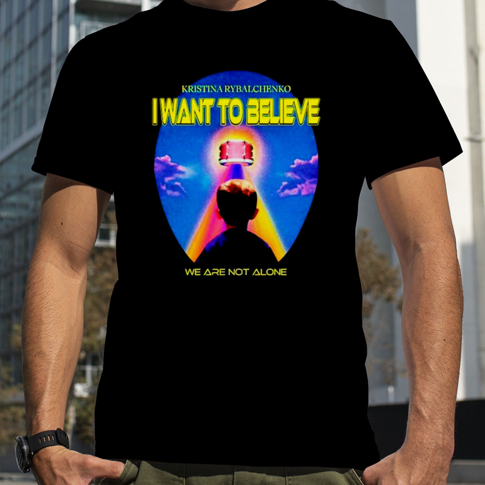 I want to believe we are not alone shirt