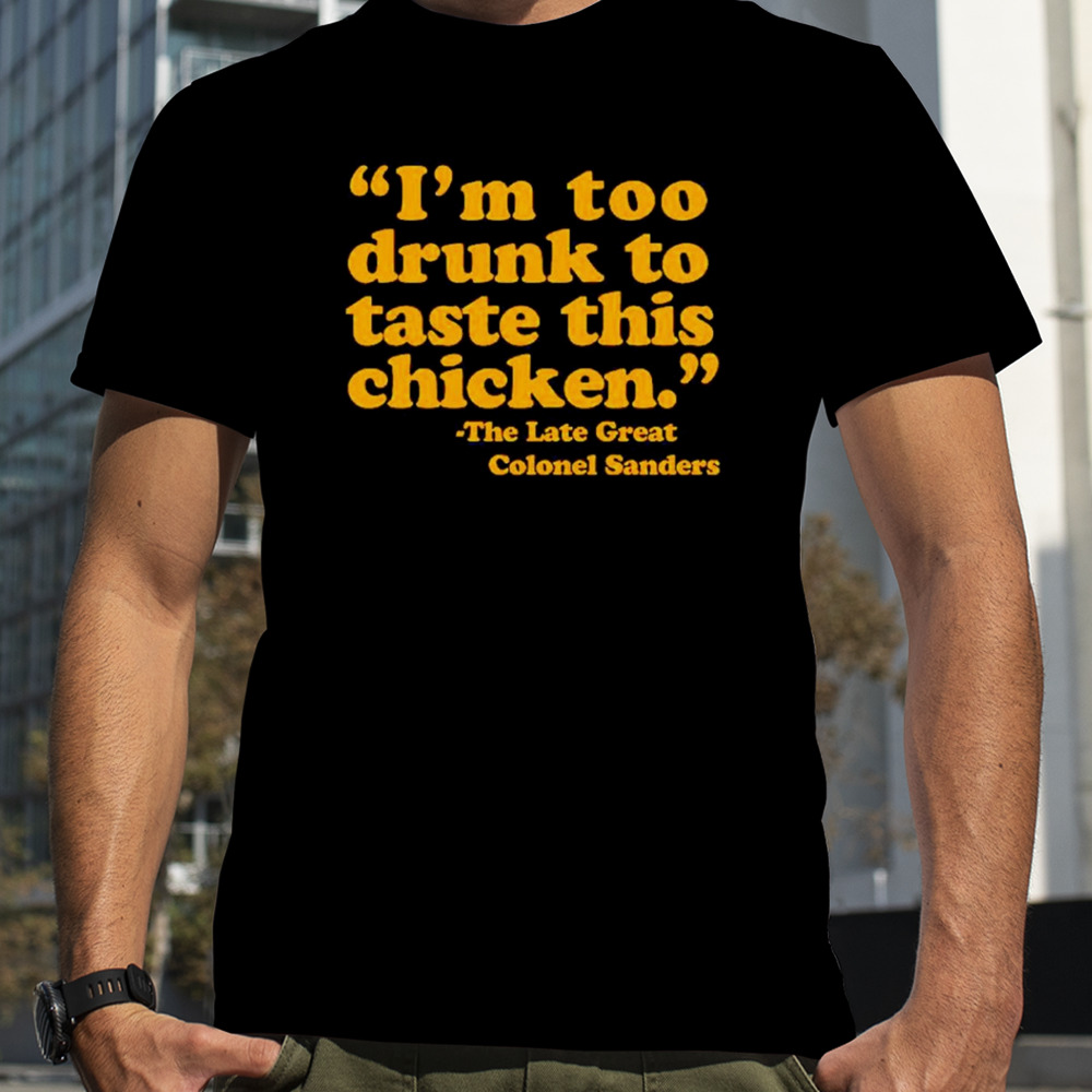 I’m too drunk to taste chicken shirt