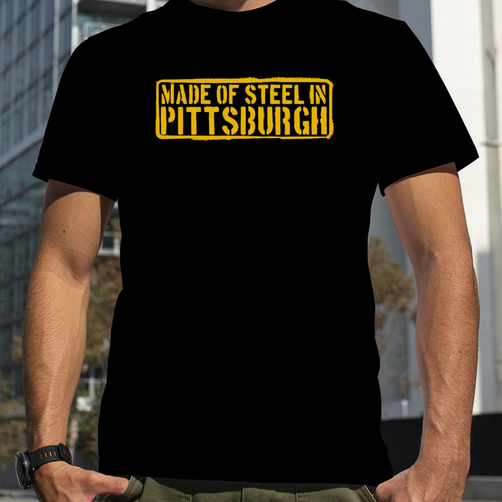 Made of Steel in Pittsburgh shirt