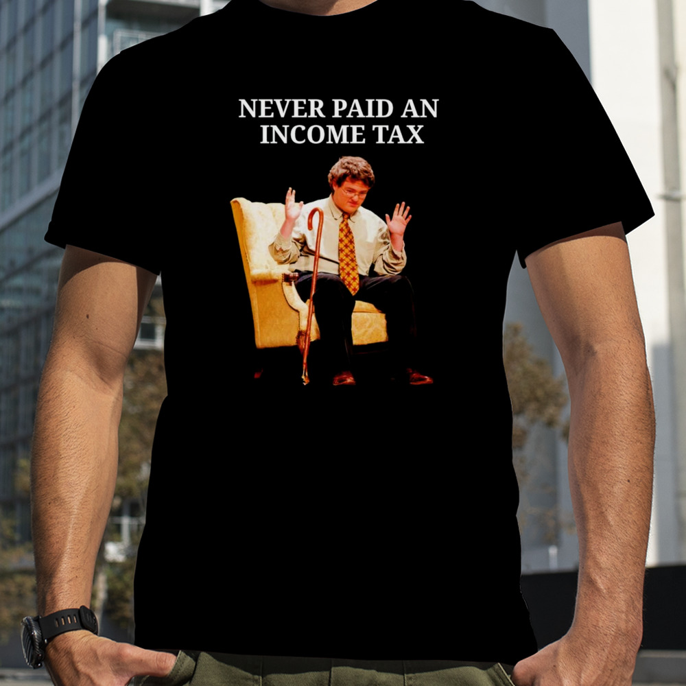 Never paid an income tax shirt