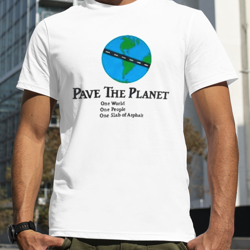 Pave the planet one world shirt